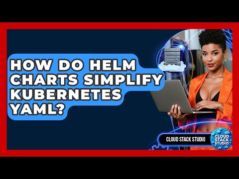 How Do Helm Charts Simplify Kubernetes YAML? - Cloud Stack Studio
