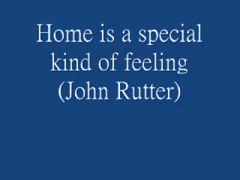 Home is a special kind of feeling (John Rutter)