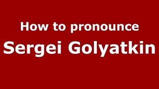 How to pronounce Sergei Golyatkin