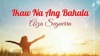 Ikaw Na Ang Bahala (Aiza Seguerra) (Lyrics)