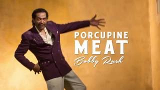 Bobby Rush | Porcupine Meat - COMING 9/16/16