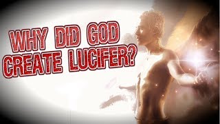 Why Did God Create Lucifer Knowing He Would Rebel?
