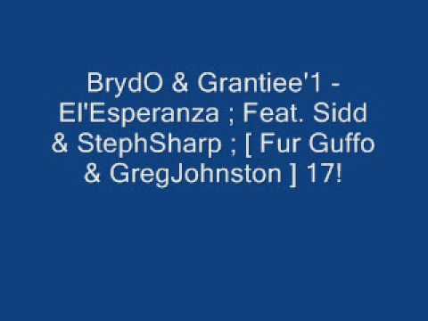 BrydO & Grantiee'1 - El'Esperanza ; Feat. Sidd & StephSharp ; [ Fur Guffo & GregJohnston] 17!