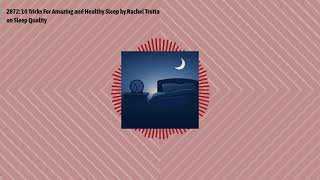 2872: 10 Tricks For Amazing and Healthy Sleep by Rachel Trotta on Sleep Quality | Optimal...