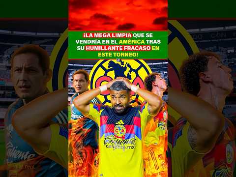 ¡La mega limpia que se vendría en el América tras su humillante fracaso en este torneo!