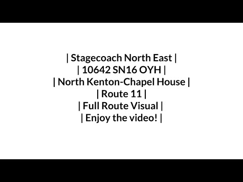 FULL ROUTE VISUAL | Stagecoach NE | Route 11 | North Kenton - Chapel House | 10642/SN16 OYH