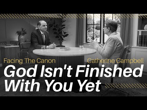 God Isn't Finished With You Yet: Facing the Canon // Catherine Campbell