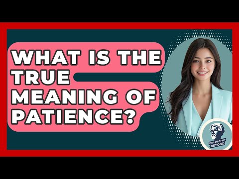 What Is The True Meaning Of Patience? - Philosophy Beyond