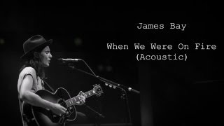 James Bay - When We Were on Fire Acoustic Version (Lyrics)