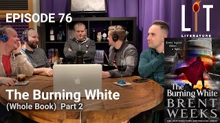 thumbnail for episode 76 of Lit Literature our part 2 discussion of The Burning White by Brett Weeks book 5 of the Lightbringer series