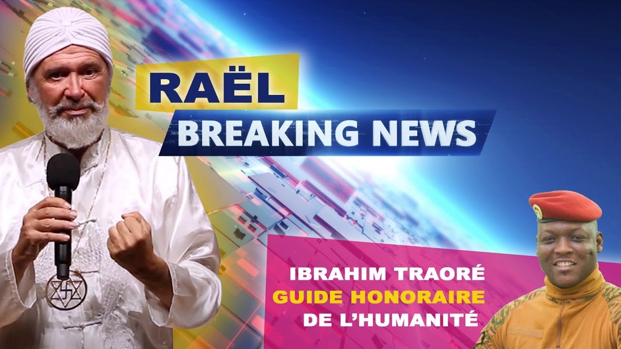 RAËL nomme IBRAHIM TRAORÉ GUIDE honoraire de l’HUMANITÉ !