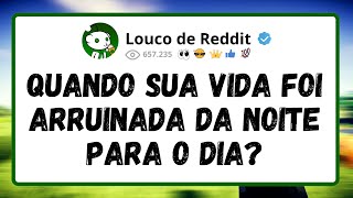 Quando sua VIDA foi ARRUINADA da noite para o dia?
