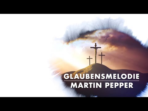 Ich glaube an Jesus Christus | Glaubensmelodie | Martin Pepper