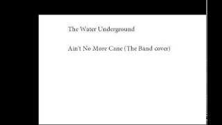 The Water Underground - Ain&#39;t No More Cane (The Band cover)