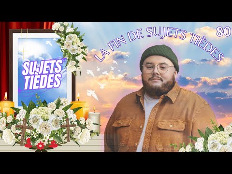 La fin de Sujets Tièdes - Épisode 80