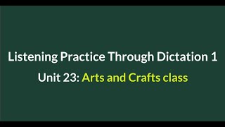 Listening Practice Through Dictation 1-for beginners- Unit 23: Arts and Crafts class - L23