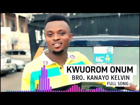 KWUOROM ONUM - BRO KANAYO KELVIN | FULL SONG | (KANAYO KELVIN)