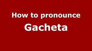 How to pronounce Gacheta