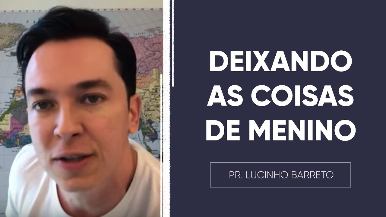Deixando as COISAS DE MENINO | Pr. Lucinho