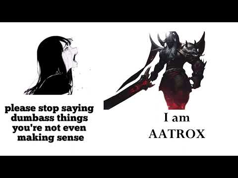 Babe please stop! You're not Aatrox, The World Ender