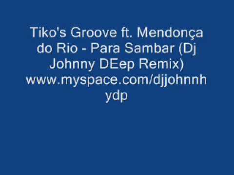 Tiko's Groove ft  Mendonça do Rio   Para Sambar Dj Johnny DEep 