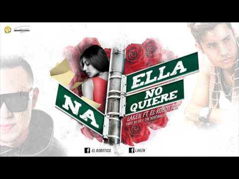 Ella No Quiere Na - Laken ft El Robotico