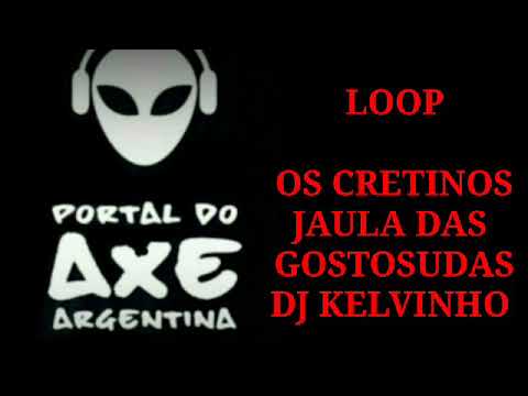 LOOP-OS CRETINOS,JAULAS DAS GOSTOSUDAS,DJ KELVINHO