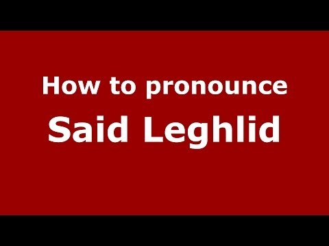 How to pronounce Said Leghlid (Arabic/Morocco) - PronounceNames.com