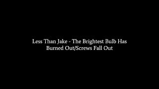 Less Than Jake - The Brightest Bulb Has Burned Out/ Screws Fall Out (Lyrics)