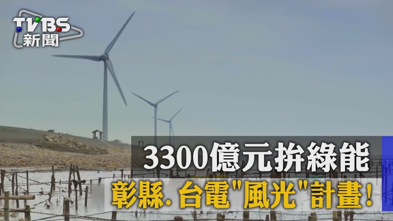 彰縣台電「風光」計畫！　3300億元拚綠能