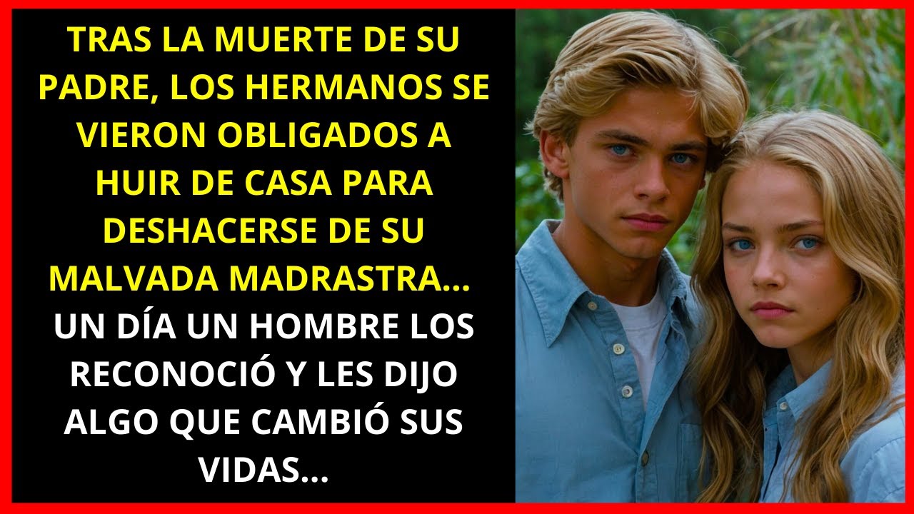 LOS HERMANOS SE VIERON OBLIGADOS A HUIR DE CASA PARA ALEJARSE DE SU MADRASTRA. UN DÍA UN HOMBRE DIJO