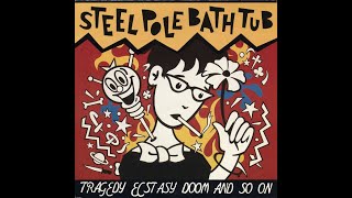 Steel Pole Bath Tub - Tragedy Ecstasy Doom and So On...