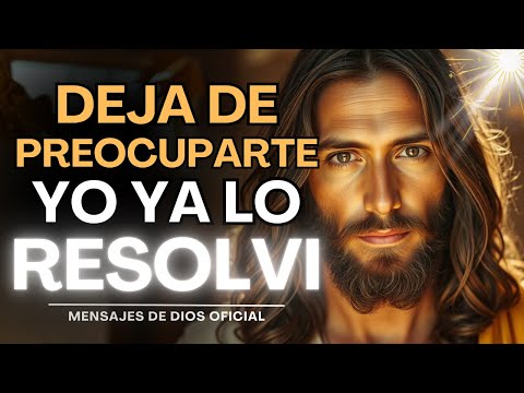 DIOS TE DICE: YO YA LO RESOLVÍ TODO, DEJA DE PREOCUPARTE | Mensajes de Dios