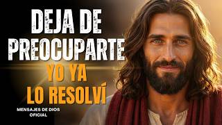 DIOS TE DICE: DEJA DE PREOCUPARTE YO YA LO RESOLVÍ | Mensajes de Dios