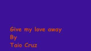 Give my love away - Taio Cruz *lyrics in info box*