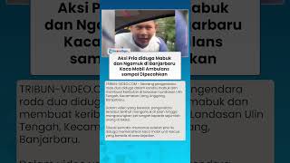 Pengendara Motor Diduga Mabuk Bikin Ribut di Liang Anggang Banjarbaru, Pecahkan Kaca Ambulans