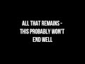 All That Remains - This Probably Won't End Well ...