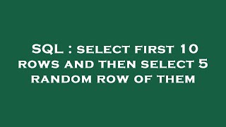 SQL : select first 10 rows and then select 5 random row of them 