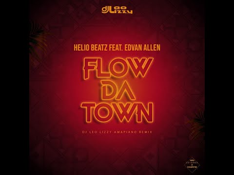 FLOW DA TOWN (HELIO BEATZ FT. EDVAN ALLEN) DJ LEO LIZZY AMAPIANO REMIX
