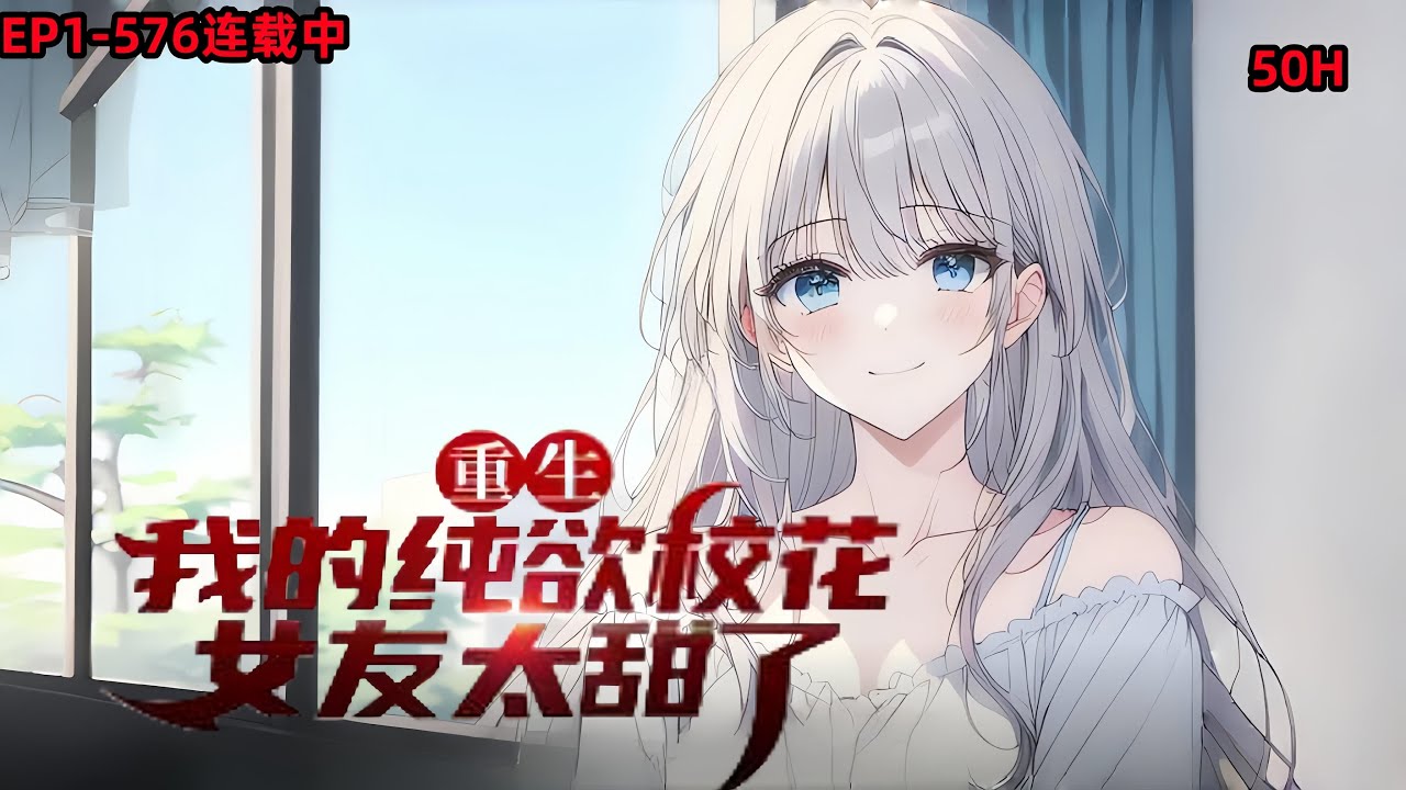 《重生：我的纯欲校花女友太甜了》EP1-576；钻石单身王老五凌岩重生了，回到年少大学时期，和一个神秘女网友聊得火热；🔥🔥🔥🔥玄幻+,爱情,青春&校园.校花*无敌+系统+搞笑  每日更新💗