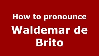 How to pronounce Waldemar De Brito