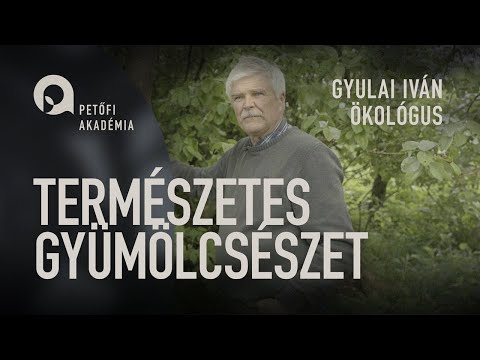 PETŐFI AKADÉMIA: TERMÉSZETES GYÜMÖLCSÉSZET | GYULAI IVÁN ep.08.