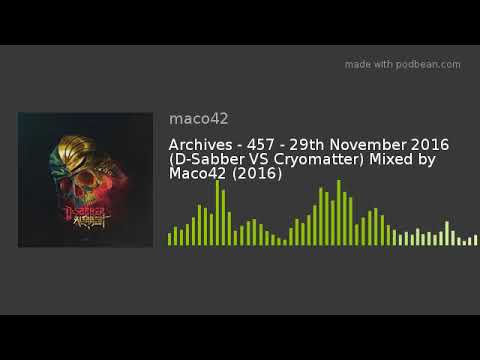 Archives - 457 - 29th November 2016 (D-Sabber VS Cryomatter) Mixed by Maco42 (2016)