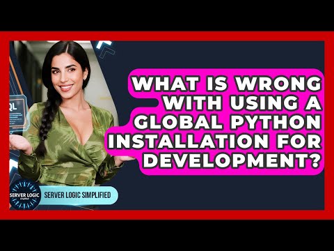 What Is Wrong With Using A Global Python Installation For Development Server Logic Simplified