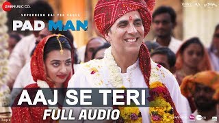 Aaj Se Teri - Full Audio | Padman | Akshay Kumar &amp; Radhika Apte | Arijit Singh | Amit Trivedi