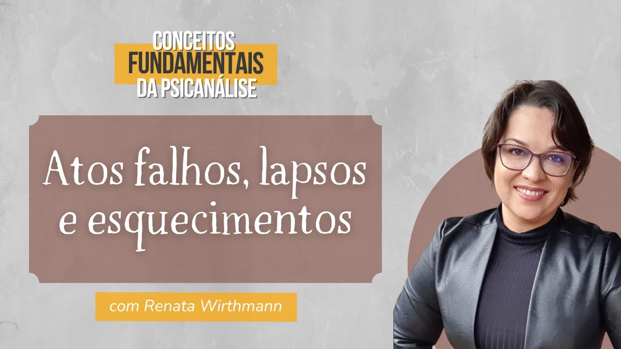 07. Atos falhos, lapsos e esquecimentos - Conceitos fundamentais da psicanálise
