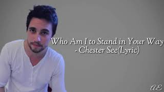 Who Am I to Stand in Your Way - Chester See (Lyric)
