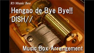 Hengao de Bye Bye!!/DISH// [Music Box]
