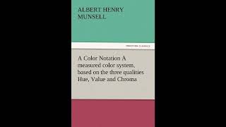 A Color Notation A measured color system, based on the three qualities Hue, Value an- Full Audiobook