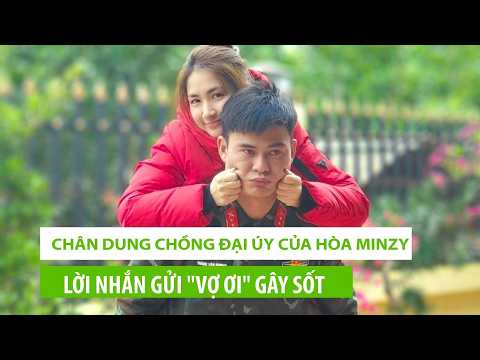 Chân dung chồng Đại úy của Hòa Minzy: Lời nhắn gửi "Vợ ơi" gây sốt